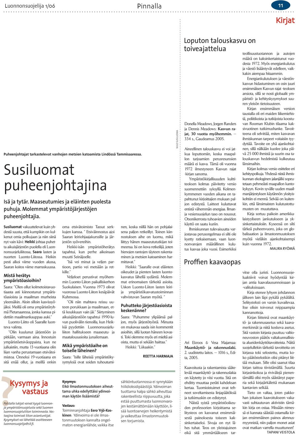 Susiluomat vakuuttelevat kuin yhdestä suusta, että kumpikin on kulkenut omia polkujaan ja niin siinä nyt vain kävi: Heikki johtaa puhetta aikuisjärjestön puolella eli Luonnonsuojeluliitossa, Saara