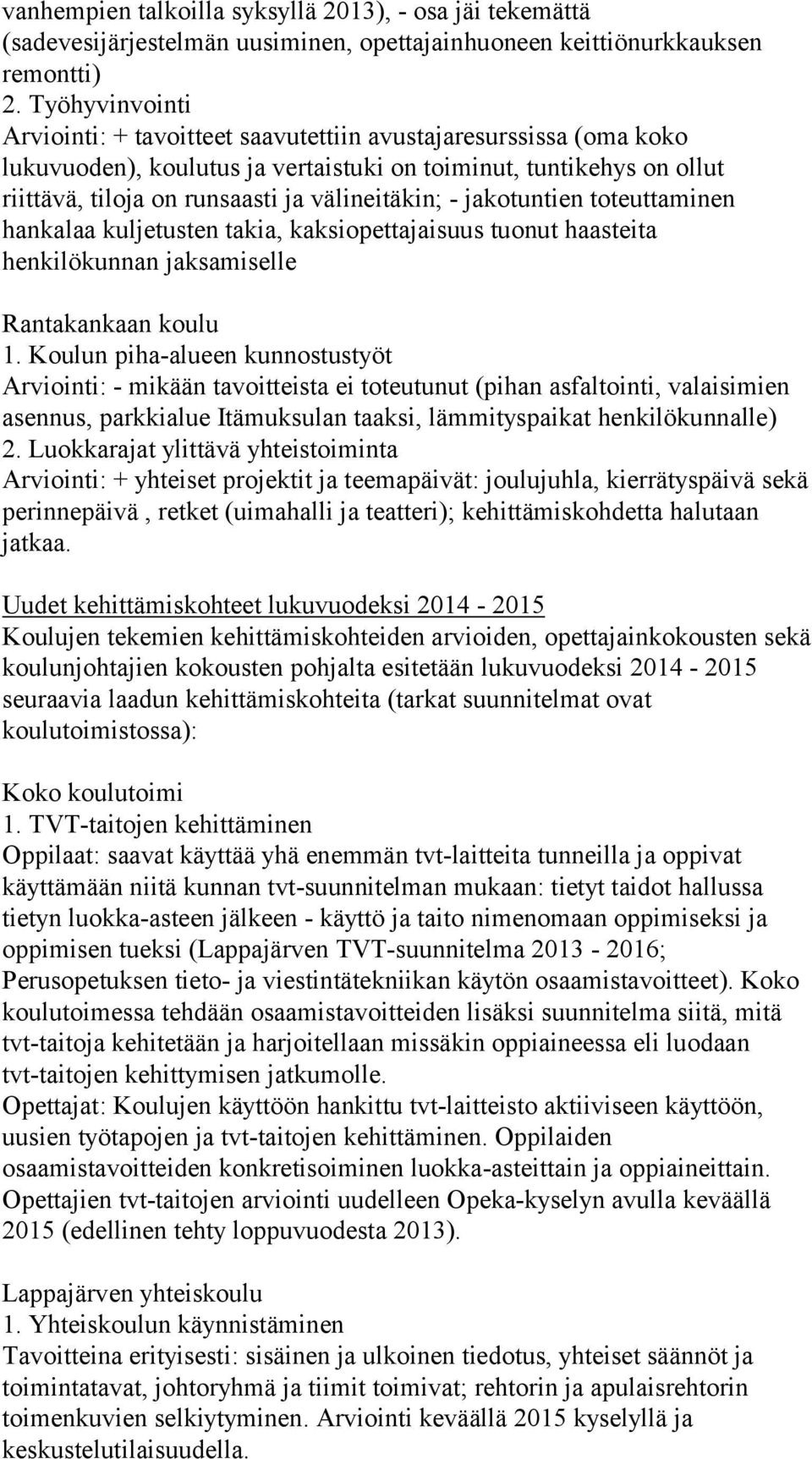 - jakotuntien toteuttaminen hankalaa kuljetusten takia, kaksiopettajaisuus tuonut haasteita henkilökunnan jaksamiselle Rantakankaan koulu 1.