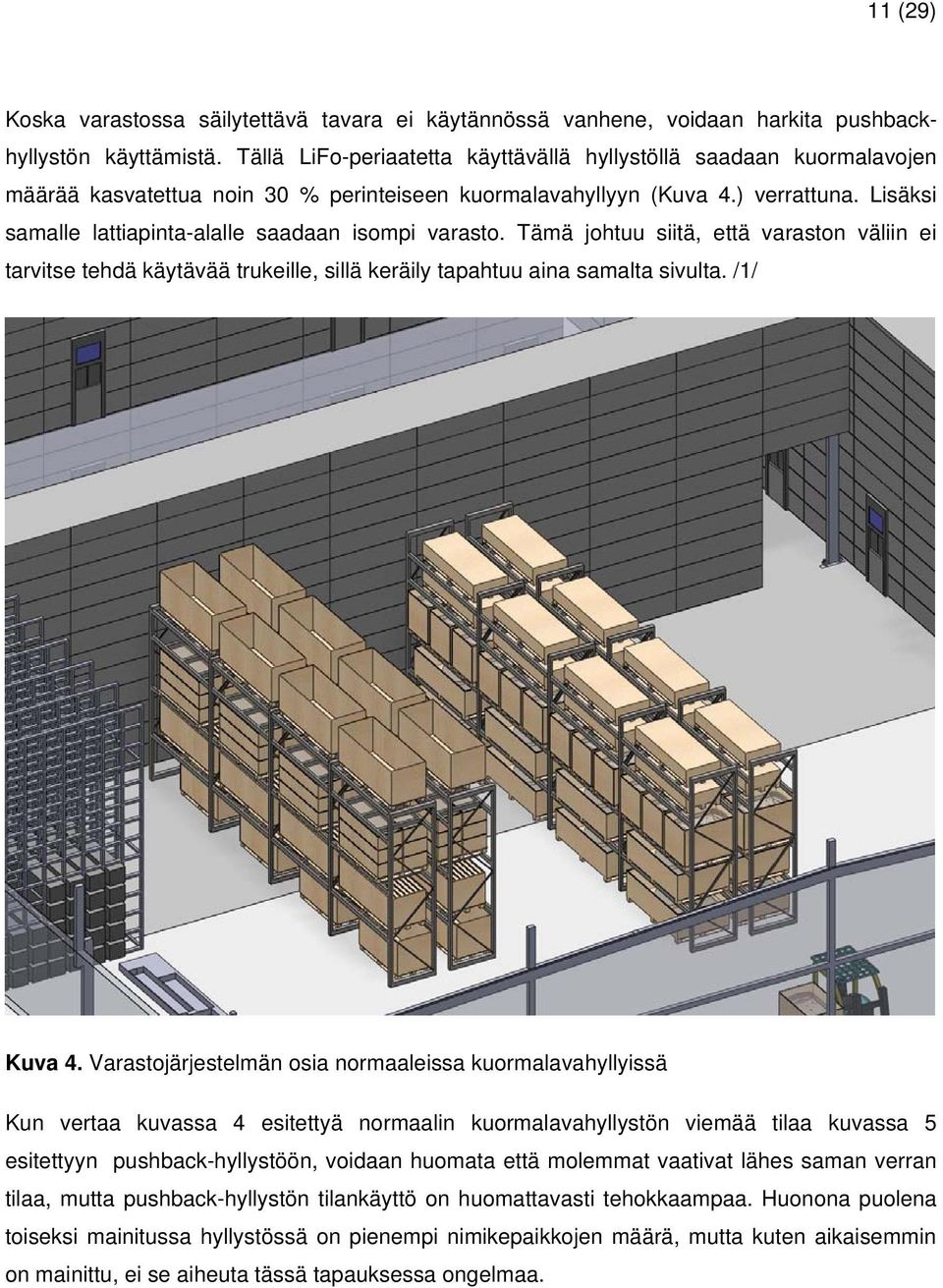 Lisäksi samalle lattiapinta-alalle saadaan isompi varasto. Tämä johtuu siitä, että varaston väliin ei tarvitse tehdä käytävää trukeille, sillä keräily tapahtuu aina samalta sivulta. /1/ Kuva 4.