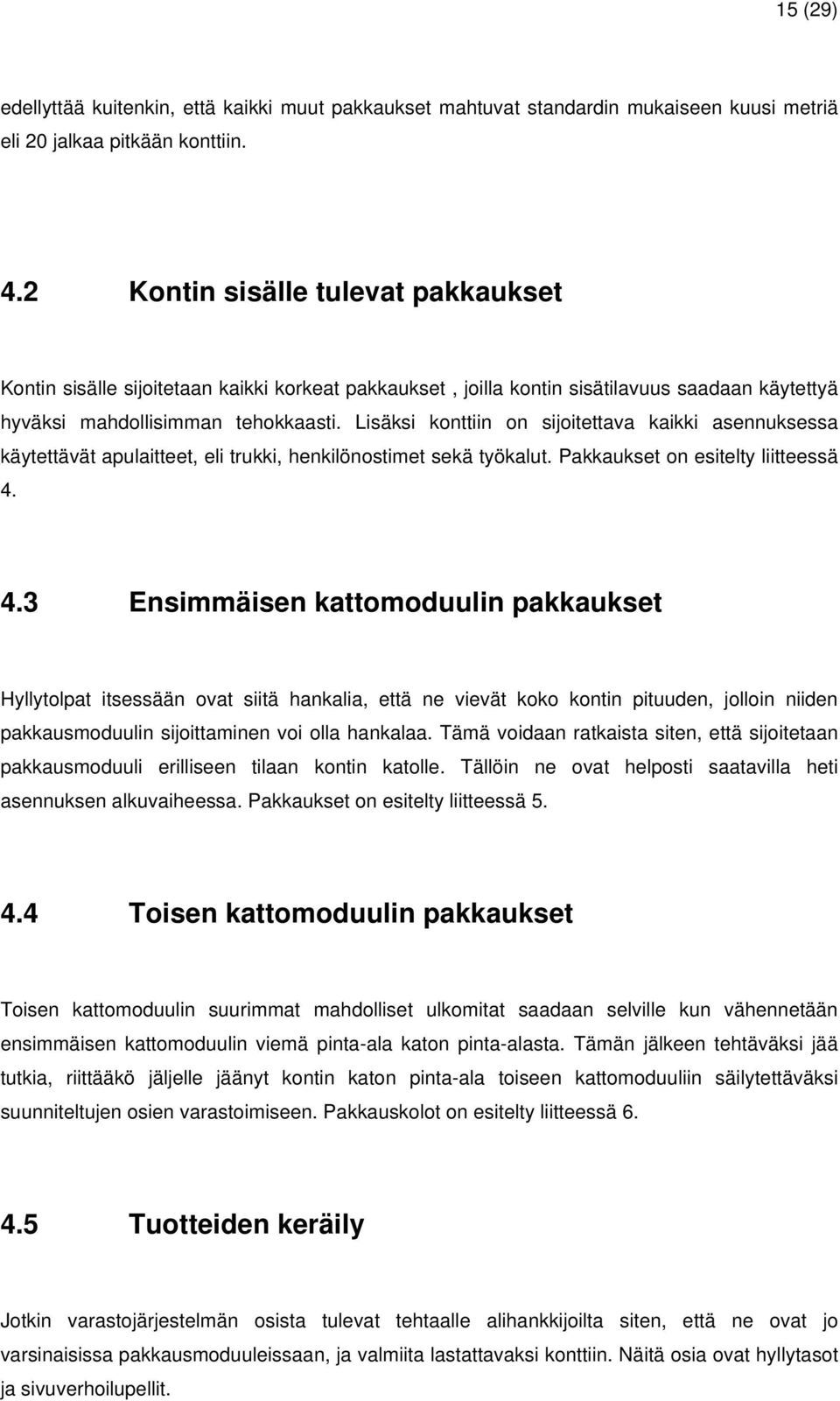 Lisäksi konttiin on sijoitettava kaikki asennuksessa käytettävät apulaitteet, eli trukki, henkilönostimet sekä työkalut. Pakkaukset on esitelty liitteessä 4.