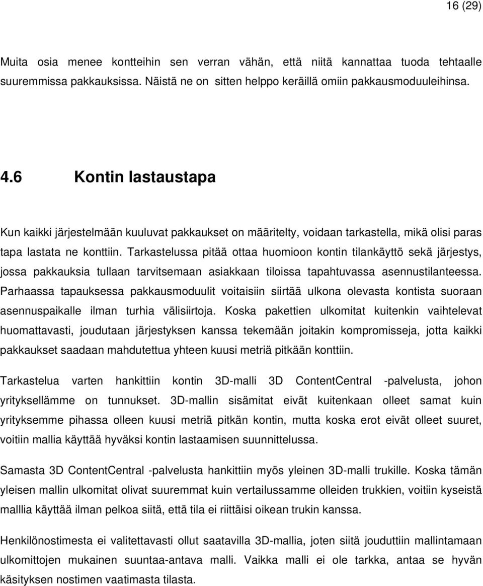 Tarkastelussa pitää ottaa huomioon kontin tilankäyttö sekä järjestys, jossa pakkauksia tullaan tarvitsemaan asiakkaan tiloissa tapahtuvassa asennustilanteessa.