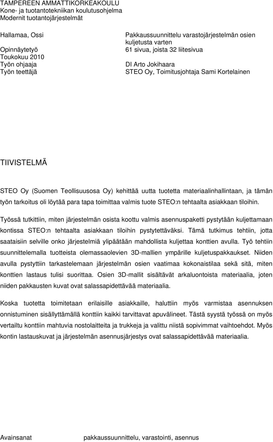 tuotetta materiaalinhallintaan, ja tämän työn tarkoitus oli löytää para tapa toimittaa valmis tuote STEO:n tehtaalta asiakkaan tiloihin.