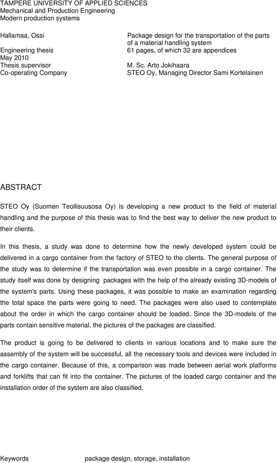 Arto Jokihaara STEO Oy, Managing Director Sami Kortelainen ABSTRACT STEO Oy (Suomen Teollisuusosa Oy) is developing a new product to the field of material handling and the purpose of this thesis was