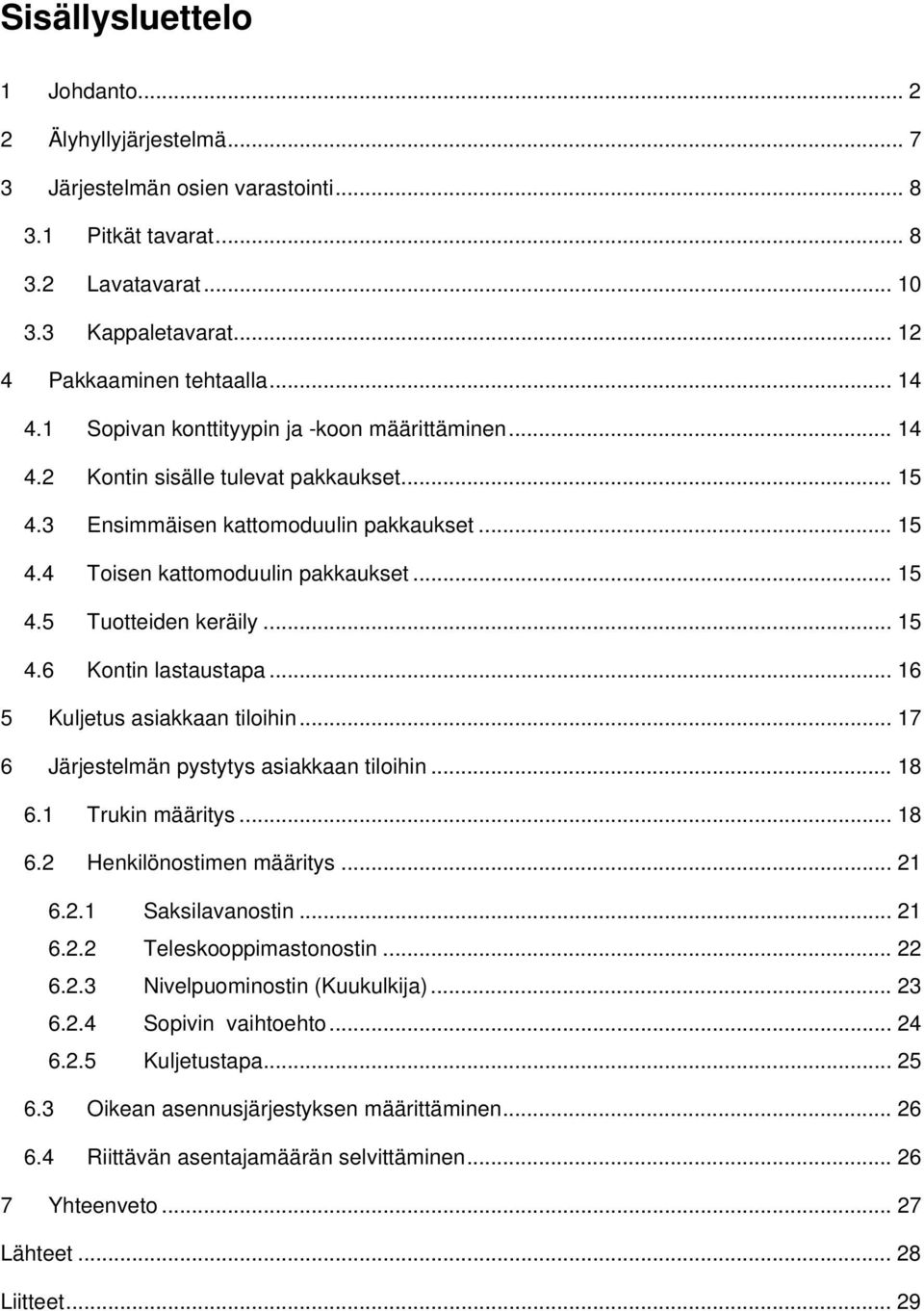 .. 15 4.6 Kontin lastaustapa... 16 5 Kuljetus asiakkaan tiloihin... 17 6 Järjestelmän pystytys asiakkaan tiloihin... 18 6.1 Trukin määritys... 18 6.2 Henkilönostimen määritys... 21 6.2.1 Saksilavanostin.