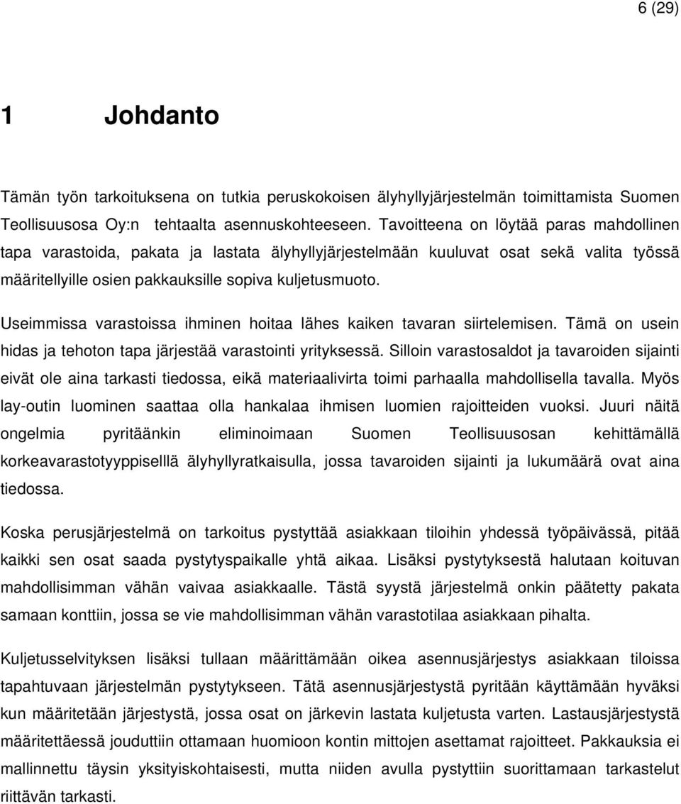 Useimmissa varastoissa ihminen hoitaa lähes kaiken tavaran siirtelemisen. Tämä on usein hidas ja tehoton tapa järjestää varastointi yrityksessä.