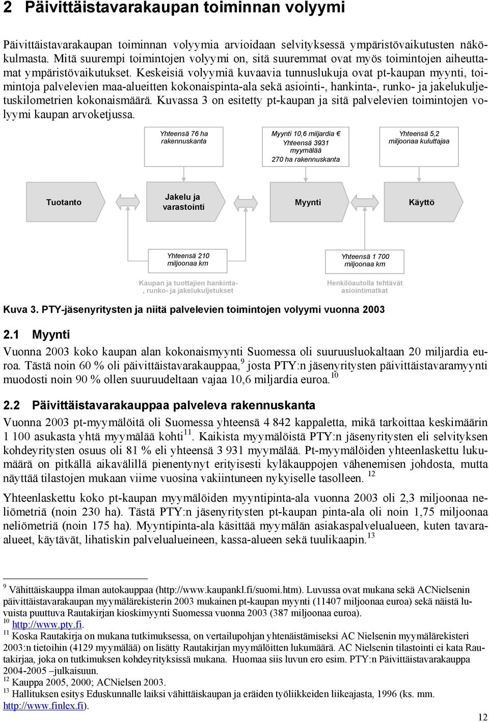 Keskeisiä volyymiä kuvaavia tunnuslukuja ovat pt-kaupan myynti, toimintoja palvelevien maa-alueitten kokonaispinta-ala sekä asiointi-, hankinta-, runko- ja jakelukuljetuskilometrien kokonaismäärä.