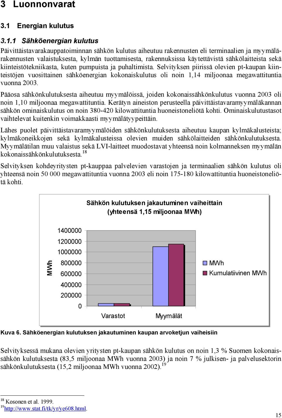 1 Sähköenergian kulutus Päivittäistavarakauppatoiminnan sähkön kulutus aiheutuu rakennusten eli terminaalien ja myymälärakennusten valaistuksesta, kylmän tuottamisesta, rakennuksissa käytettävistä