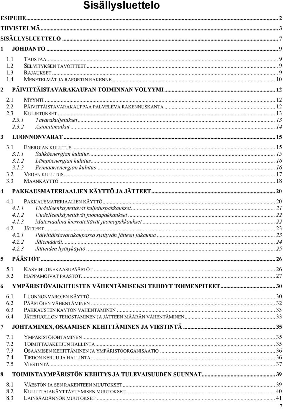 .. 14 3 LUONNONVARAT... 15 3.1 ENERGIAN KULUTUS... 15 3.1.1 Sähköenergian kulutus... 15 3.1.2 Lämpöenergian kulutus... 16 3.1.3 Primäärienergian kulutus... 16 3.2 VEDEN KULUTUS... 17 3.3 MAANKÄYTTÖ.