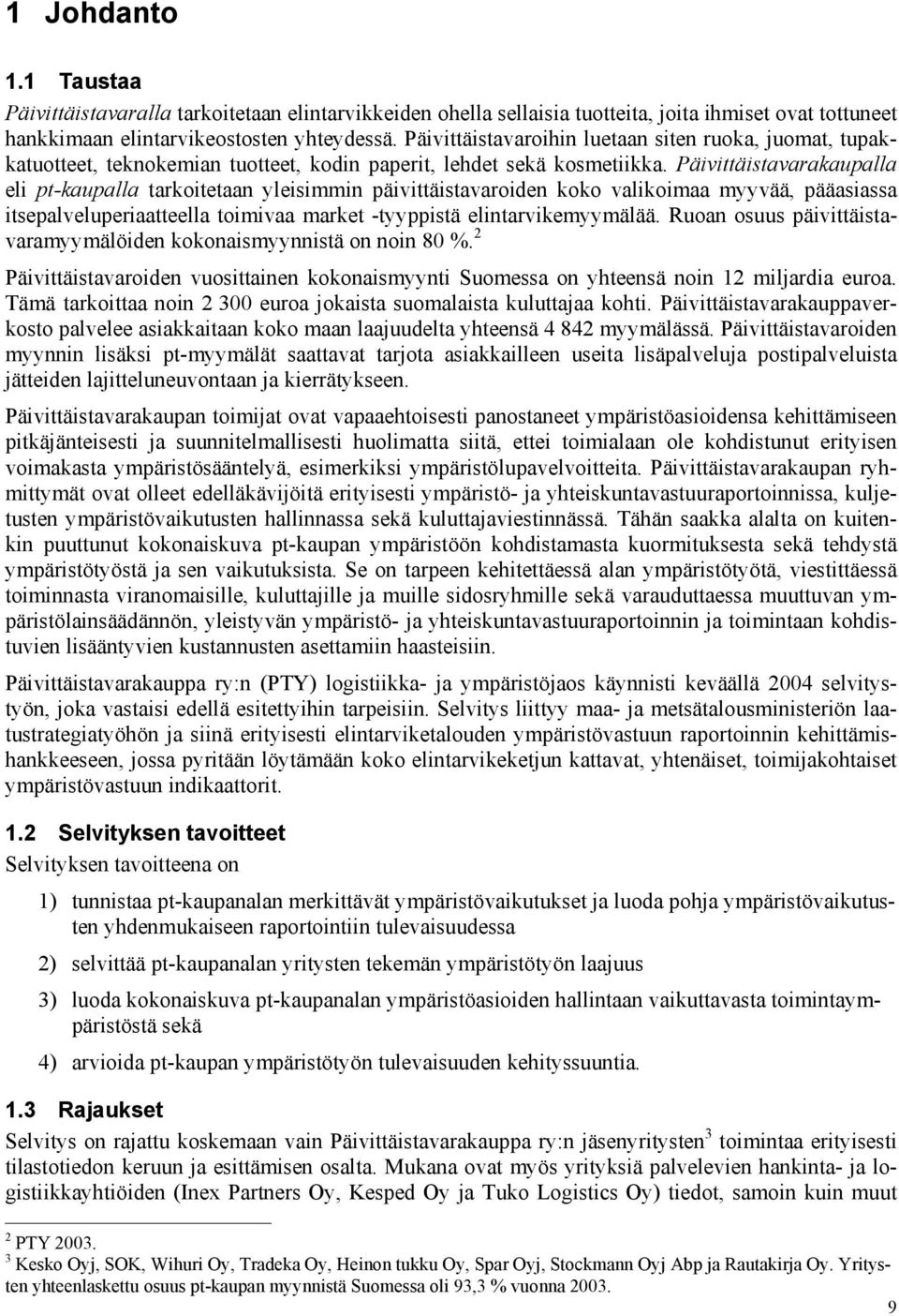 Päivittäistavarakaupalla eli pt-kaupalla tarkoitetaan yleisimmin päivittäistavaroiden koko valikoimaa myyvää, pääasiassa itsepalveluperiaatteella toimivaa market -tyyppistä elintarvikemyymälää.