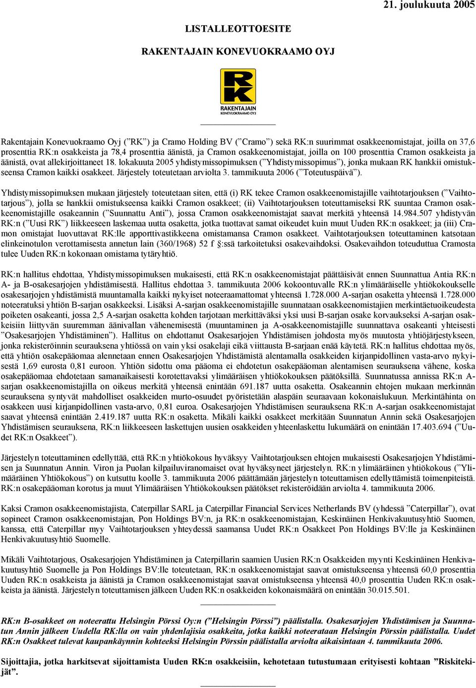 lokakuuta 2005 yhdistymissopimuksen ( Yhdistymissopimus ), jonka mukaan RK hankkii omistukseensa Cramon kaikki osakkeet. Järjestely toteutetaan arviolta 3. tammikuuta 2006 ( Toteutuspäivä ).