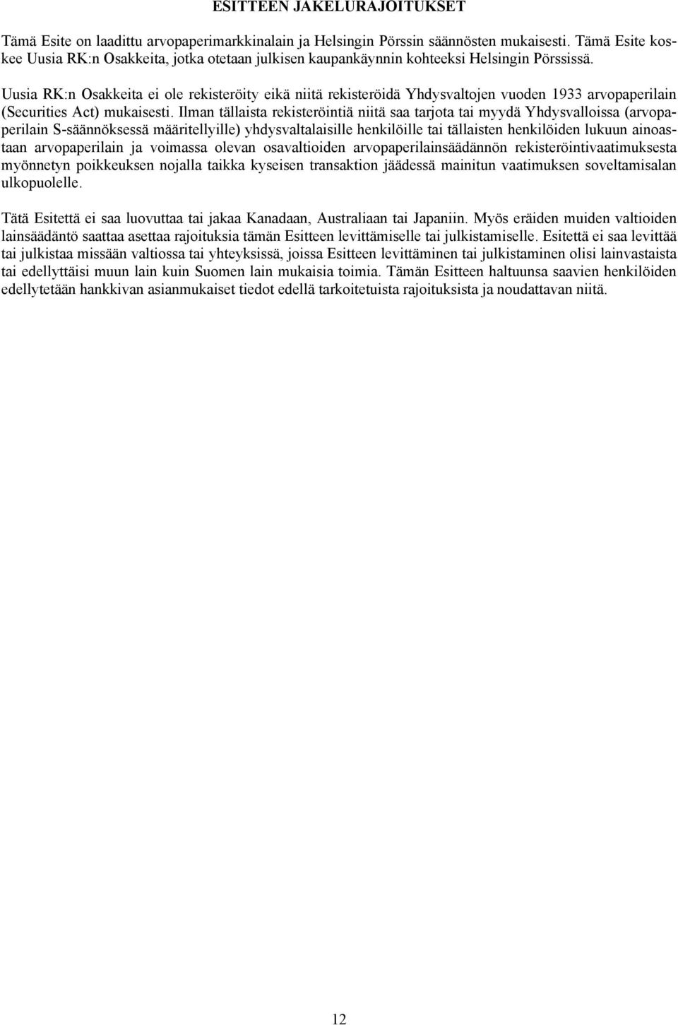 Uusia RK:n Osakkeita ei ole rekisteröity eikä niitä rekisteröidä Yhdysvaltojen vuoden 1933 arvopaperilain (Securities Act) mukaisesti.