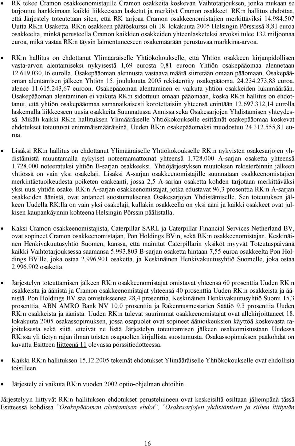 lokakuuta 2005 Helsingin Pörssissä 8,81 euroa osakkeelta, minkä perusteella Cramon kaikkien osakkeiden yhteenlasketuksi arvoksi tulee 132 miljoonaa euroa, mikä vastaa RK:n täysin laimentuneeseen