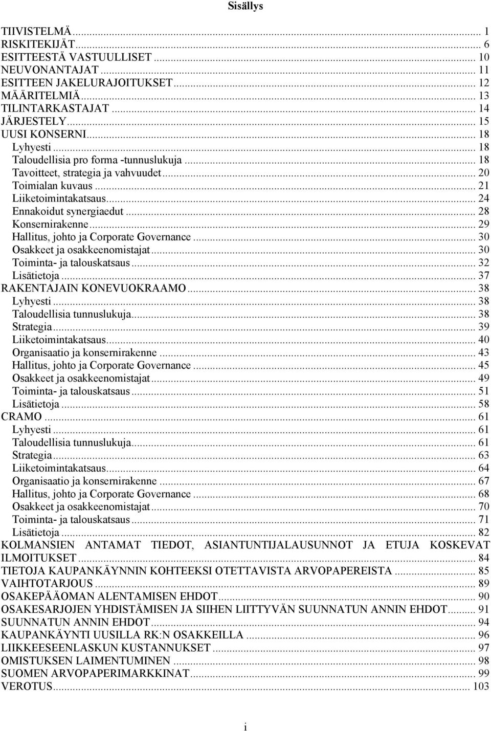 .. 29 Hallitus, johto ja Corporate Governance... 30 Osakkeet ja osakkeenomistajat... 30 Toiminta- ja talouskatsaus... 32 Lisätietoja... 37 RAKENTAJAIN KONEVUOKRAAMO...38 Lyhyesti.