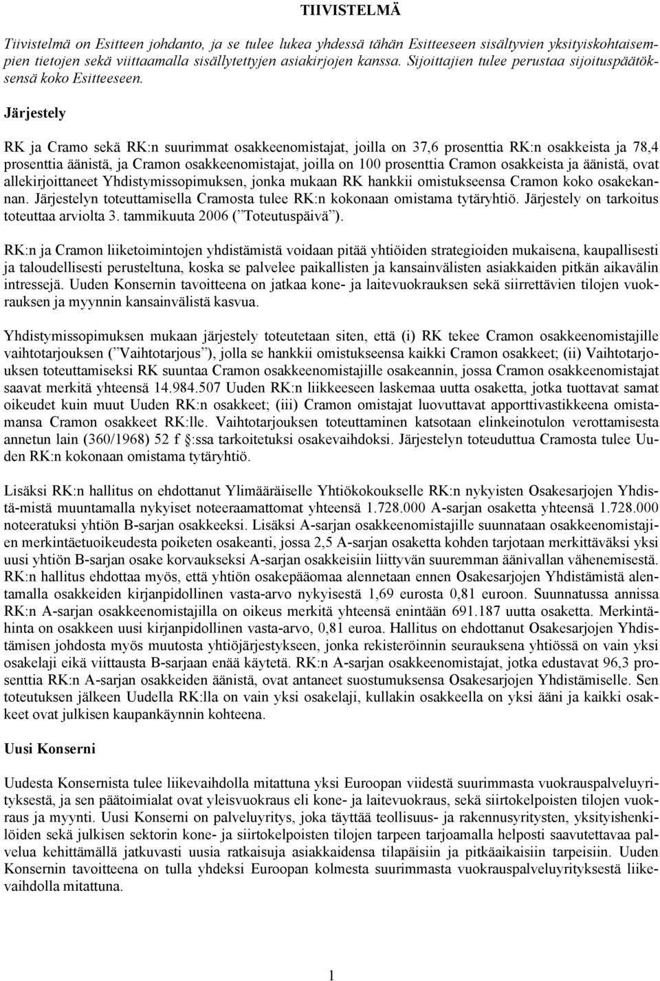 Järjestely RK ja Cramo sekä RK:n suurimmat osakkeenomistajat, joilla on 37,6 prosenttia RK:n osakkeista ja 78,4 prosenttia äänistä, ja Cramon osakkeenomistajat, joilla on 100 prosenttia Cramon