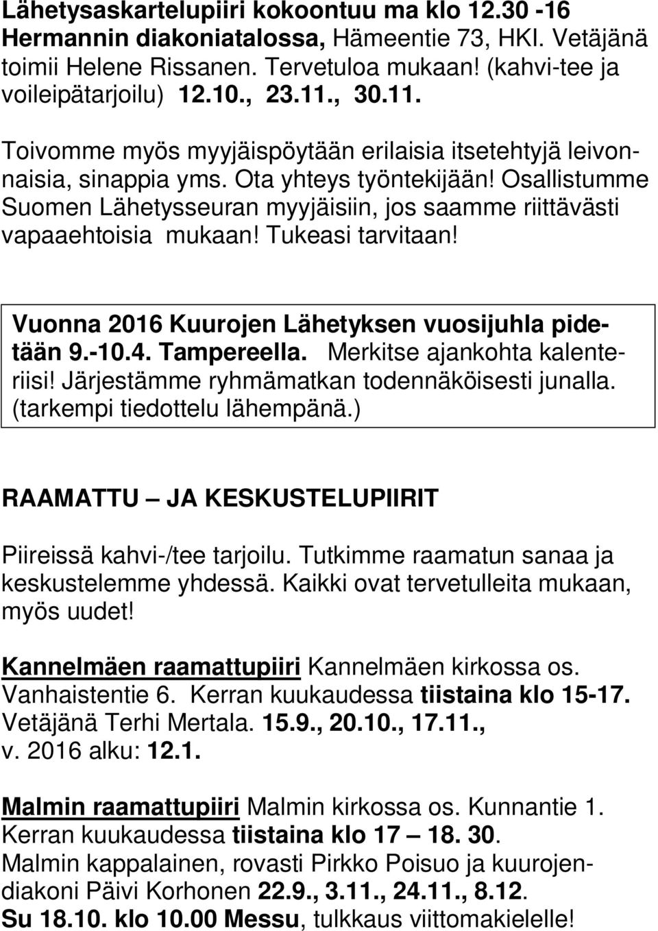 Osallistumme Suomen Lähetysseuran myyjäisiin, jos saamme riittävästi vapaaehtoisia mukaan! Tukeasi tarvitaan! Vuonna 2016 Kuurojen Lähetyksen vuosijuhla pidetään 9.-10.4. Tampereella.