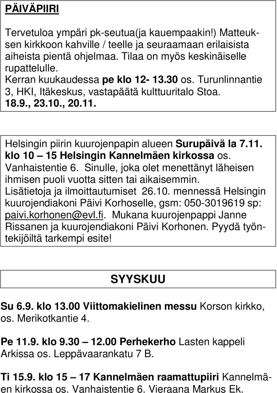 Vanhaistentie 6. Sinulle, joka olet menettänyt läheisen ihmisen puoli vuotta sitten tai aikaisemmin. Lisätietoja ja ilmoittautumiset 26.10.