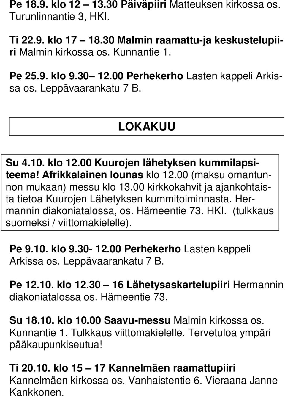 00 kirkkokahvit ja ajankohtaista tietoa Kuurojen Lähetyksen kummitoiminnasta. Hermannin diakoniatalossa, os. Hämeentie 73. HKI. (tulkkaus suomeksi / viittomakielelle). Pe 9.10. klo 9.30-12.