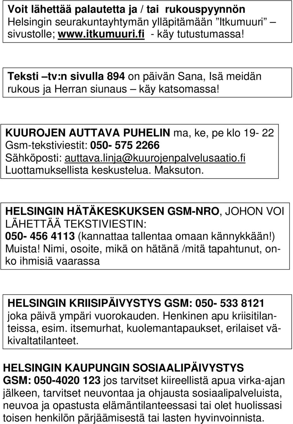 linja@kuurojenpalvelusaatio.fi Luottamuksellista keskustelua. Maksuton. HELSINGIN HÄTÄKESKUKSEN GSM-NRO, JOHON VOI LÄHETTÄÄ TEKSTIVIESTIN: 050-456 4113 (kannattaa tallentaa omaan kännykkään!) Muista!