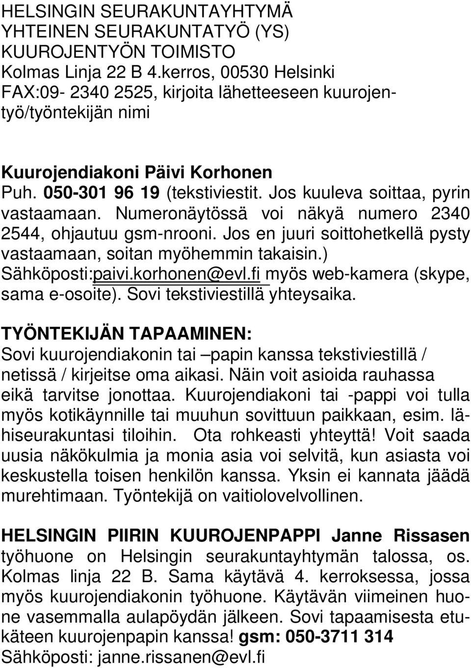 Numeronäytössä voi näkyä numero 2340 2544, ohjautuu gsm-nrooni. Jos en juuri soittohetkellä pysty vastaamaan, soitan myöhemmin takaisin.) Sähköposti:paivi.korhonen@evl.