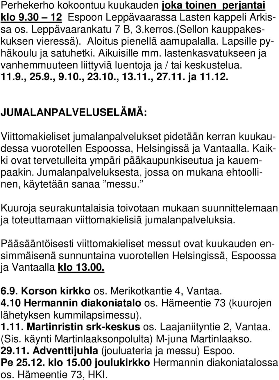 12. JUMALANPALVELUSELÄMÄ: Viittomakieliset jumalanpalvelukset pidetään kerran kuukaudessa vuorotellen Espoossa, Helsingissä ja Vantaalla.