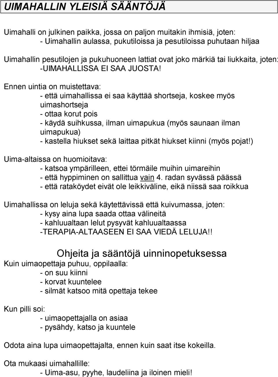 Ennen uintia on muistettava: että uimahallissa ei saa käyttää shortseja, koskee myös uimashortseja ottaa korut pois käydä suihkussa, ilman uimapukua (myös saunaan ilman uimapukua) kastella hiukset