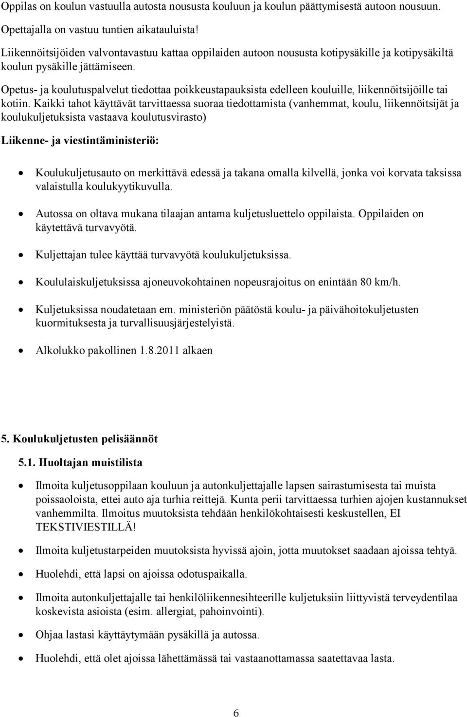 Opetus- ja koulutuspalvelut tiedottaa poikkeustapauksista edelleen kouluille, liikennöitsijöille tai kotiin.