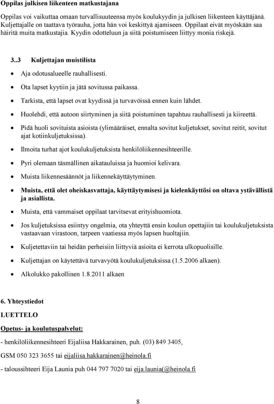 .3 Kuljettajan muistilista Aja odotusalueelle rauhallisesti. Ota lapset kyytiin ja jätä sovitussa paikassa. Tarkista, että lapset ovat kyydissä ja turvavöissä ennen kuin lähdet.