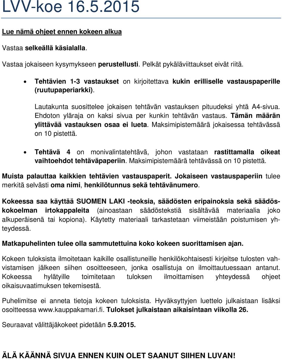 Ehdoton yläraja on kaksi sivua per kunkin tehtävän vastaus. Tämän määrän ylittävää vastauksen osaa ei lueta. Maksimipistemäärä jokaisessa tehtävässä on 10 pistettä.