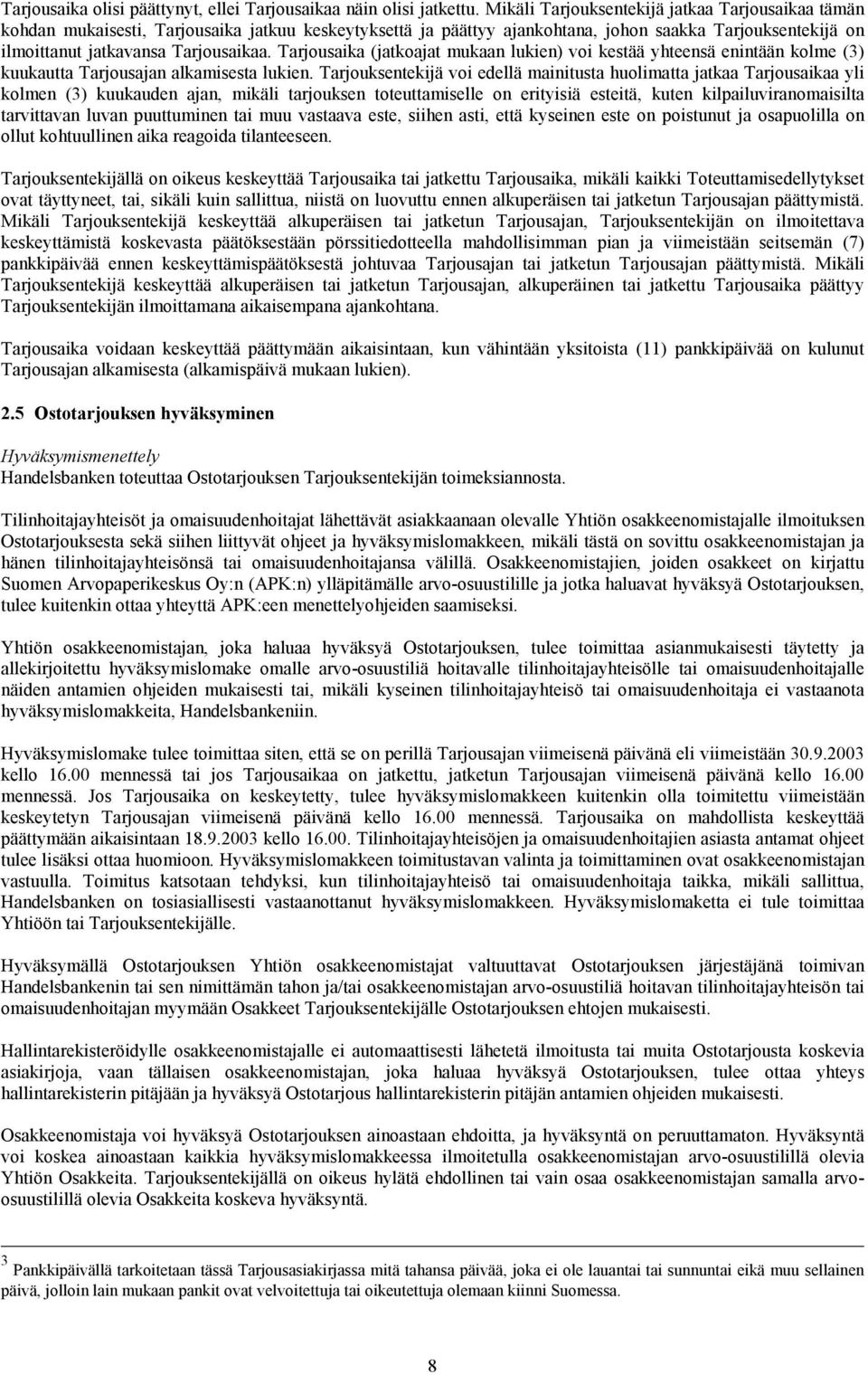 Tarjousaika (jatkoajat mukaan lukien) voi kestää yhteensä enintään kolme (3) kuukautta Tarjousajan alkamisesta lukien.