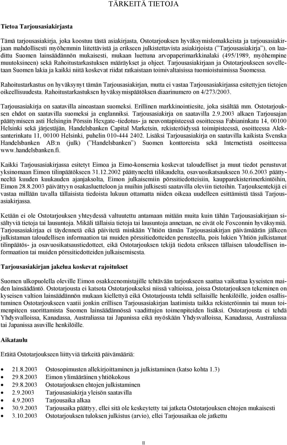 Rahoitustarkastuksen määräykset ja ohjeet. Tarjousasiakirjaan ja Ostotarjoukseen sovelletaan Suomen lakia ja kaikki niitä koskevat riidat ratkaistaan toimivaltaisissa tuomioistuimissa Suomessa.