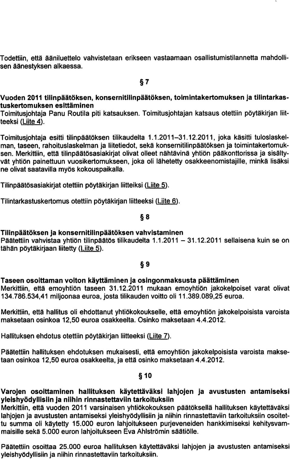 Toimitusjohtajan katsaus otettiin poytakirjan liitteeksi (Liite 4). Toimitusjohtaja esitti tilinpaatoksen tilikaudelta 1.1.2011-31.12.