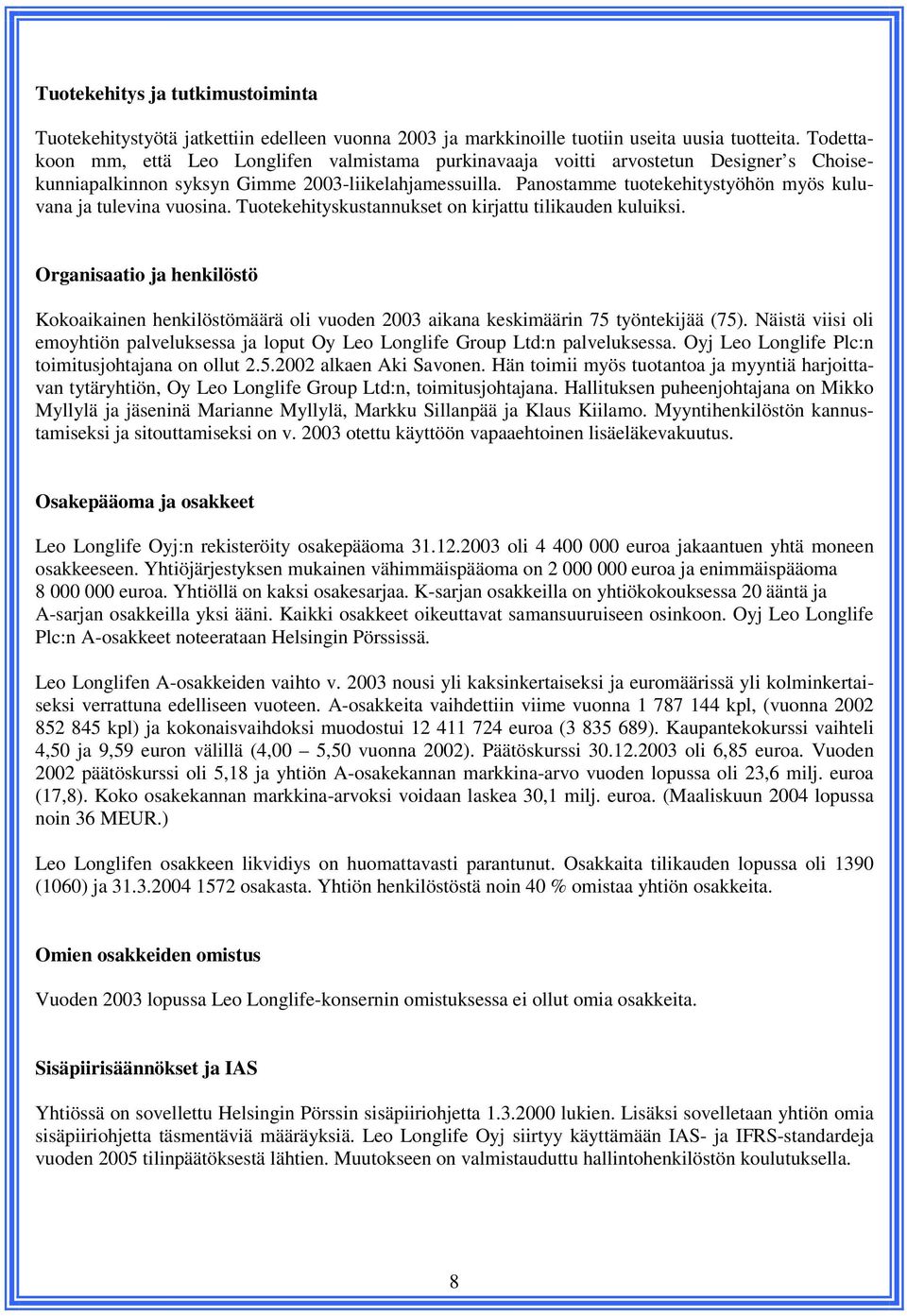 Panostamme tuotekehitystyöhön myös kuluvana ja tulevina vuosina. Tuotekehityskustannukset on kirjattu tilikauden kuluiksi.