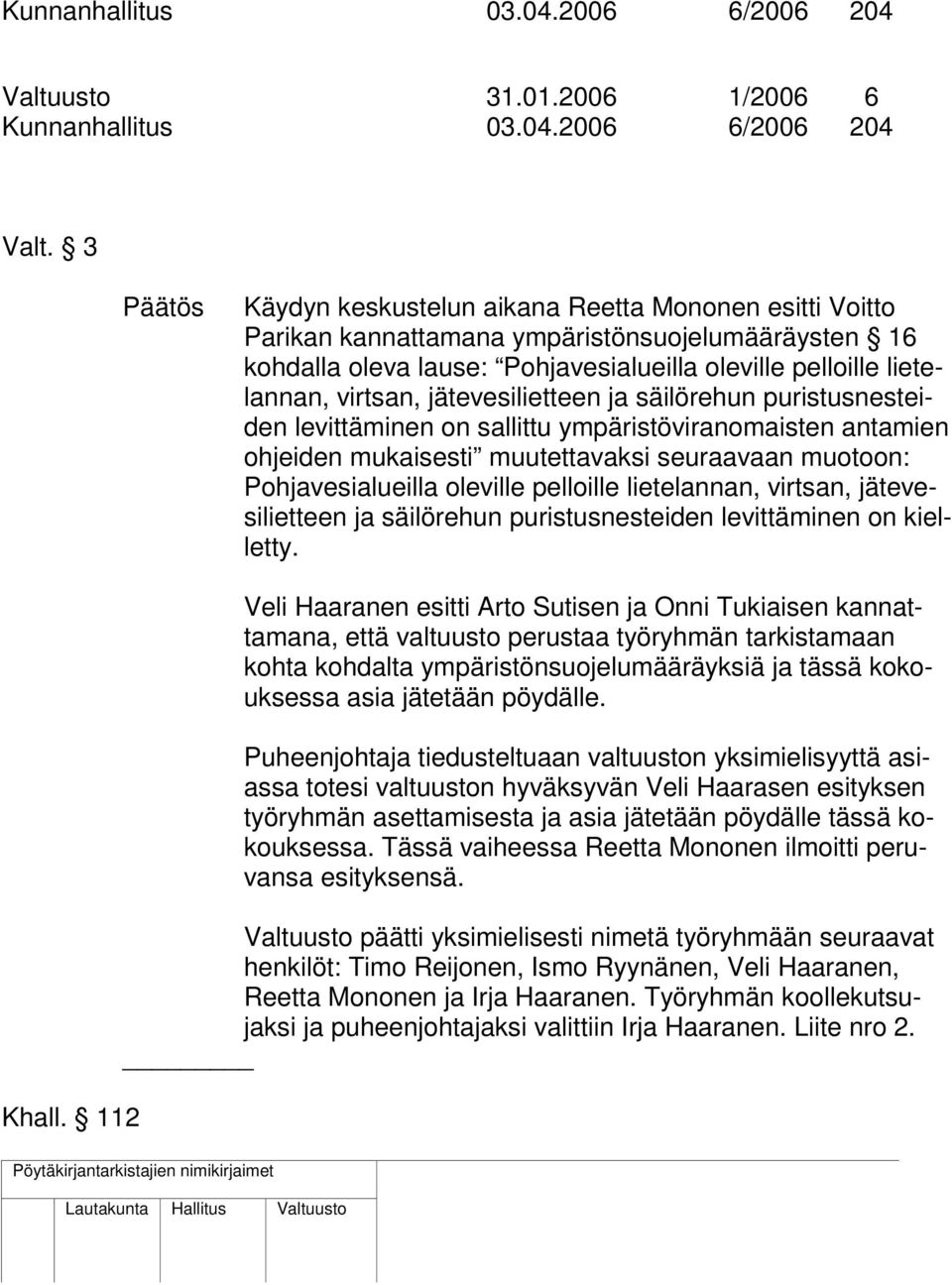 jätevesilietteen ja säilörehun puristusnesteiden levittäminen on sallittu ympäristöviranomaisten antamien ohjeiden mukaisesti muutettavaksi seuraavaan muotoon: Pohjavesialueilla oleville pelloille