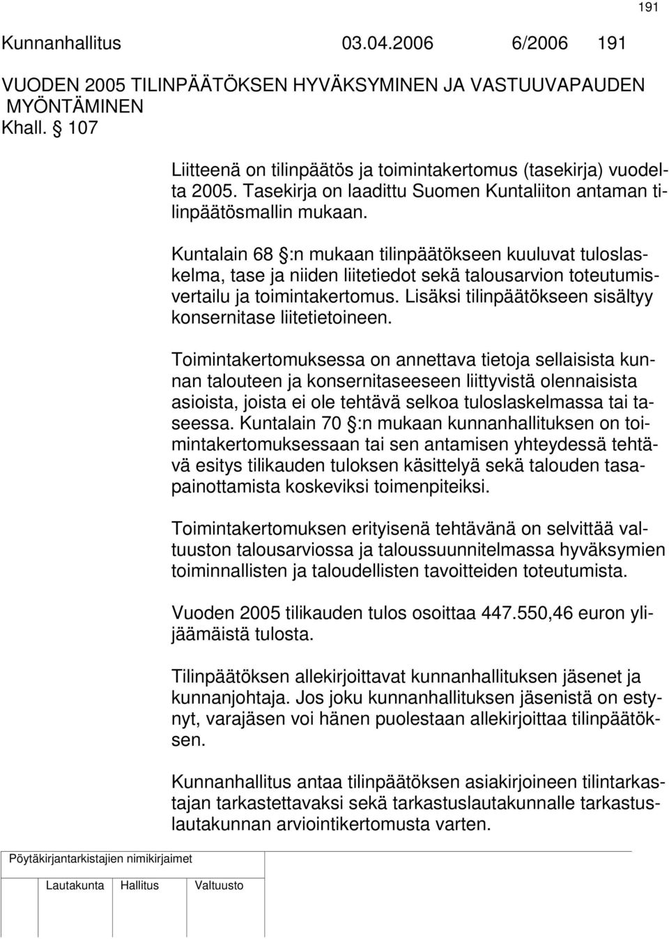 Kuntalain 68 :n mukaan tilinpäätökseen kuuluvat tuloslaskelma, tase ja niiden liitetiedot sekä talousarvion toteutumisvertailu ja toimintakertomus.