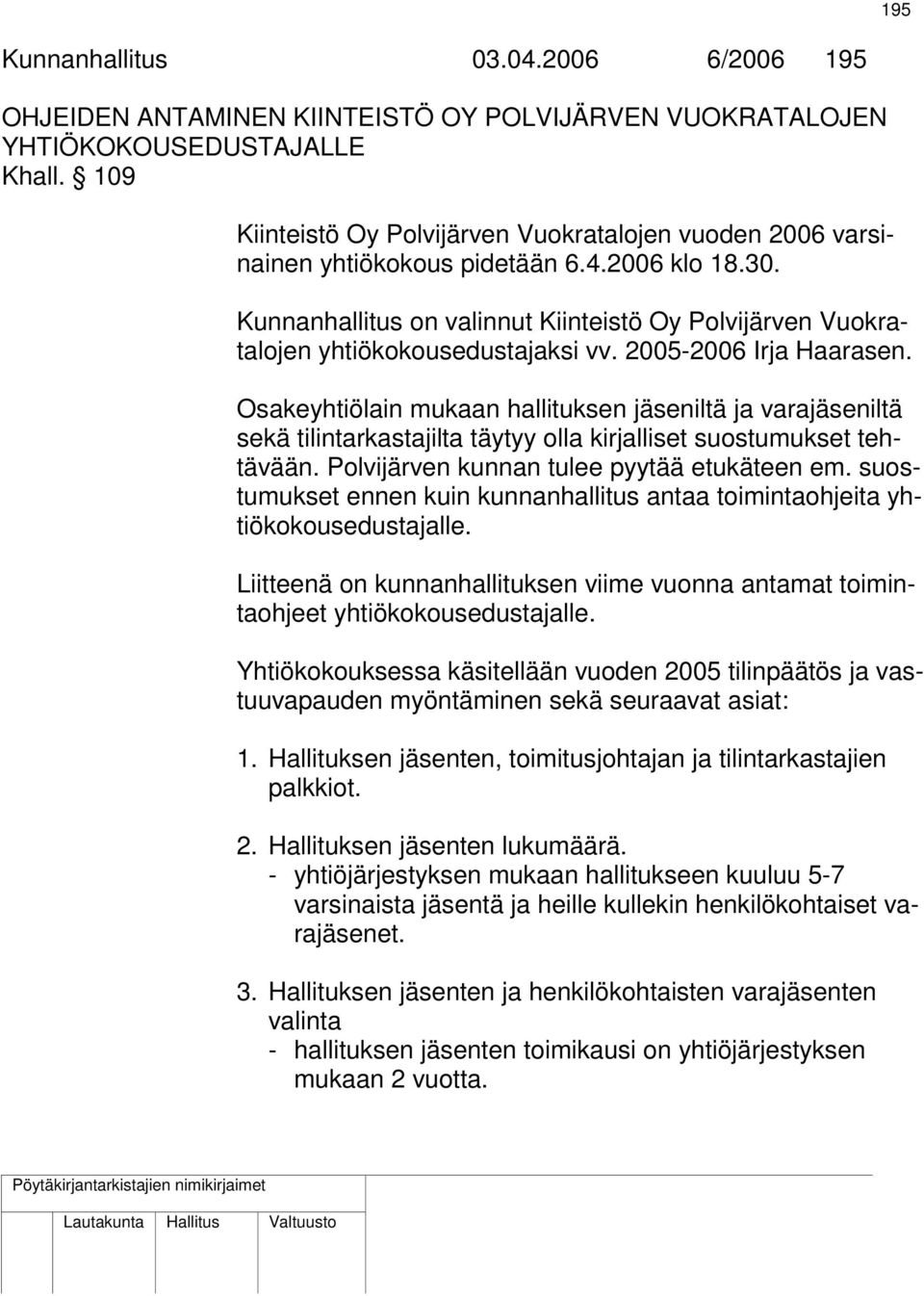 Kunnanhallitus on valinnut Kiinteistö Oy Polvijärven Vuokratalojen yhtiökokousedustajaksi vv. 2005-2006 Irja Haarasen.