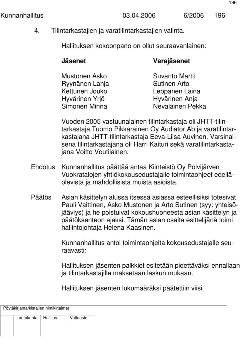 Nevalainen Pekka Vuoden 2005 vastuunalainen tilintarkastaja oli JHTT-tilintarkastaja Tuomo Pikkarainen Oy Audiator Ab ja varatilintarkastajana JHTT-tilintarkastaja Eeva-Liisa Auvinen.