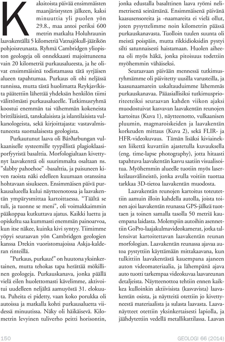 Ryhmä Cambridgen yliopiston geologeja oli onnekkaasti majoittuneena vain 20 kilometriä purkausalueesta, ja he olivat ensimmäisinä todistamassa tätä syrjäisen alueen tapahtumaa.