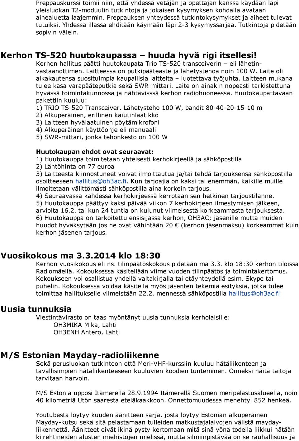 Kerhon TS-520 huutokaupassa huuda hyvä rigi itsellesi! Kerhon hallitus päätti huutokaupata Trio TS-520 transceiverin eli lähetinvastaanottimen. Laitteessa on putkipääteaste ja lähetystehoa noin 100 W.
