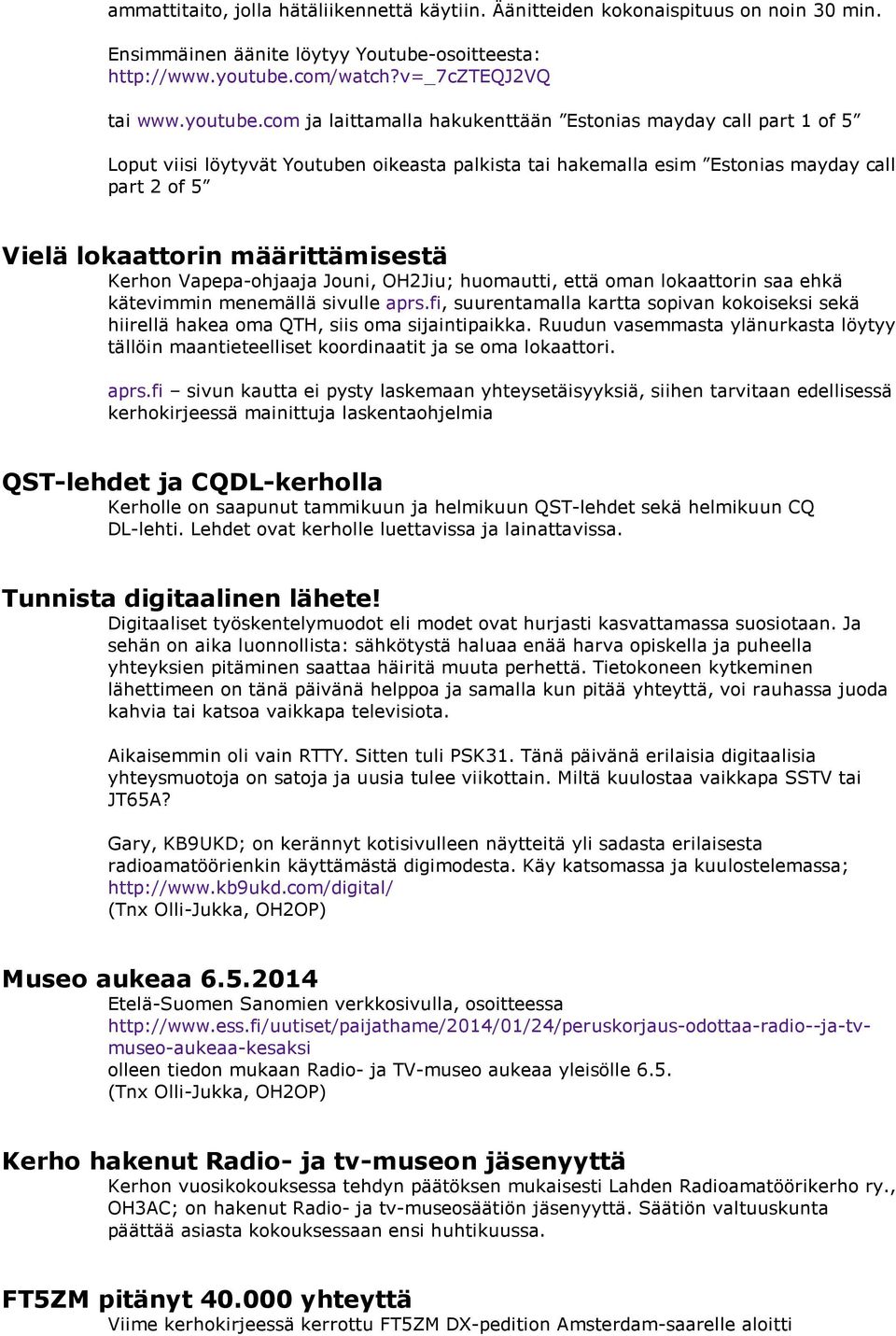com ja laittamalla hakukenttään Estonias mayday call part 1 of 5 Loput viisi löytyvät Youtuben oikeasta palkista tai hakemalla esim Estonias mayday call part 2 of 5 Vielä lokaattorin määrittämisestä