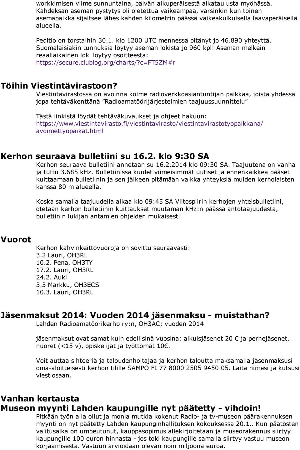 klo 1200 UTC mennessä pitänyt jo 46.890 yhteyttä. Suomalaisiakin tunnuksia löytyy aseman lokista jo 960 kpl! Aseman melkein reaaliaikainen loki löytyy osoitteesta: https://secure.clublog.org/charts/?
