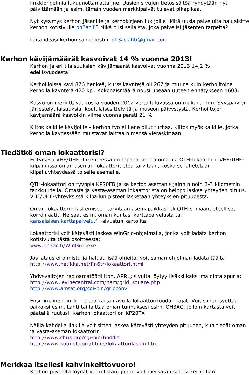 Laita ideasi kerhon sähköpostiin oh3aclahti@gmail.com Kerhon kävijämäärät kasvoivat 14 % vuonna 2013! Kerhon ja eri tilaisuuksien kävijämäärät kasvoivat vuonna 2013 14,2 % edellisvuodesta!