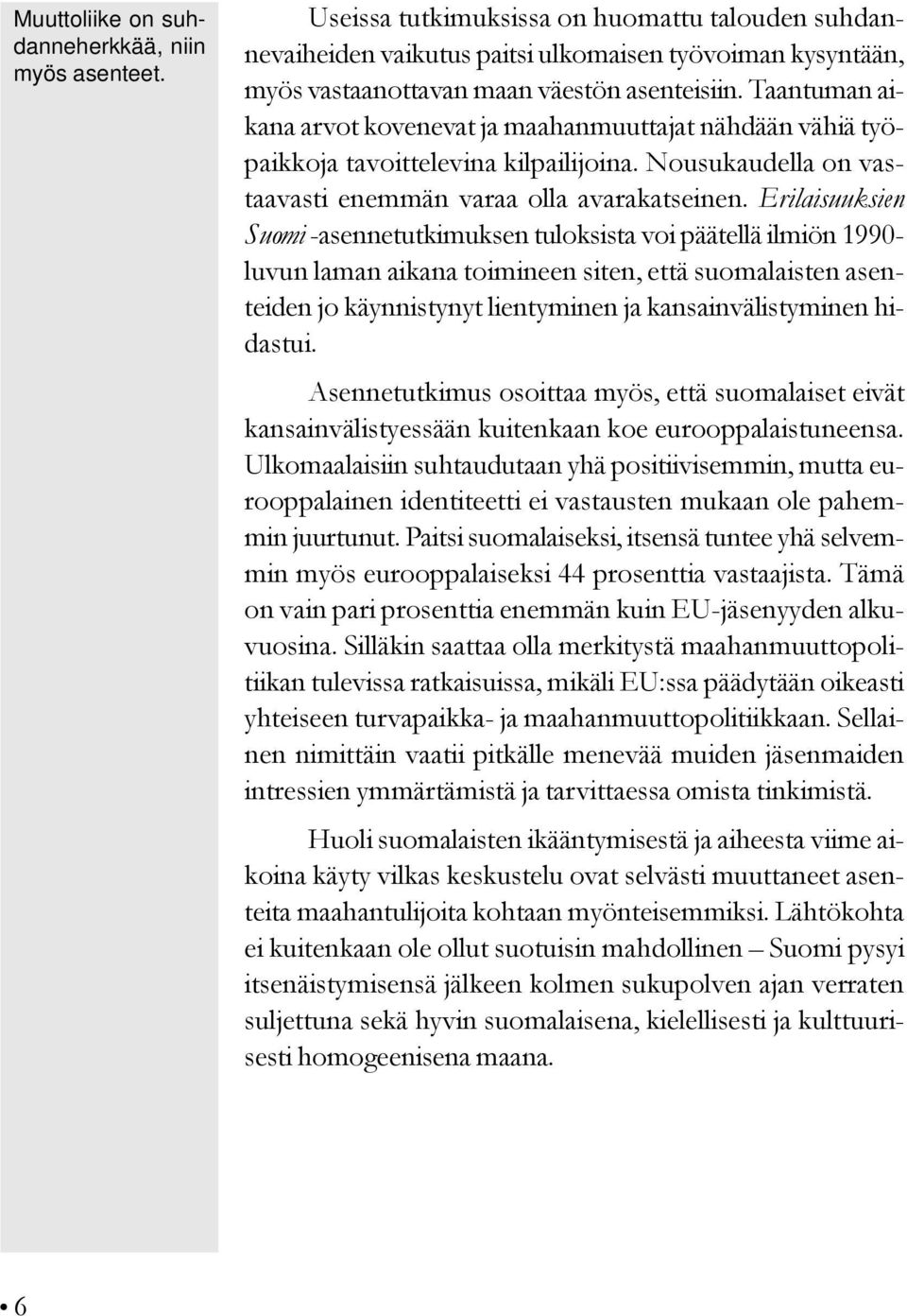 Taantuman aikana arvot kovenevat ja maahanmuuttajat nähdään vähiä työpaikkoja tavoittelevina kilpailijoina. Nousukaudella on vastaavasti enemmän varaa olla avarakatseinen.