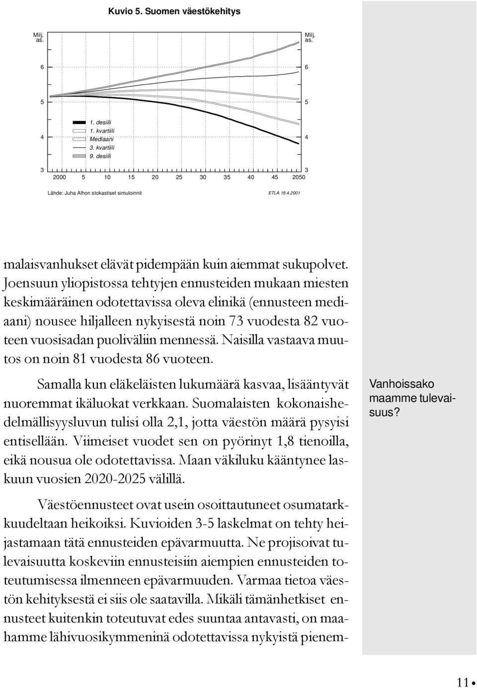 Joensuun yliopistossa tehtyjen ennusteiden mukaan miesten keskimääräinen odotettavissa oleva elinikä (ennusteen mediaani) nousee hiljalleen nykyisestä noin 73 vuodesta 82 vuoteen vuosisadan