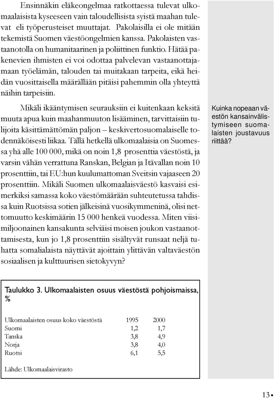 Hätää pakenevien ihmisten ei voi odottaa palvelevan vastaanottajamaan työelämän, talouden tai muitakaan tarpeita, eikä heidän vuosittaisella määrällään pitäisi pahemmin olla yhteyttä näihin