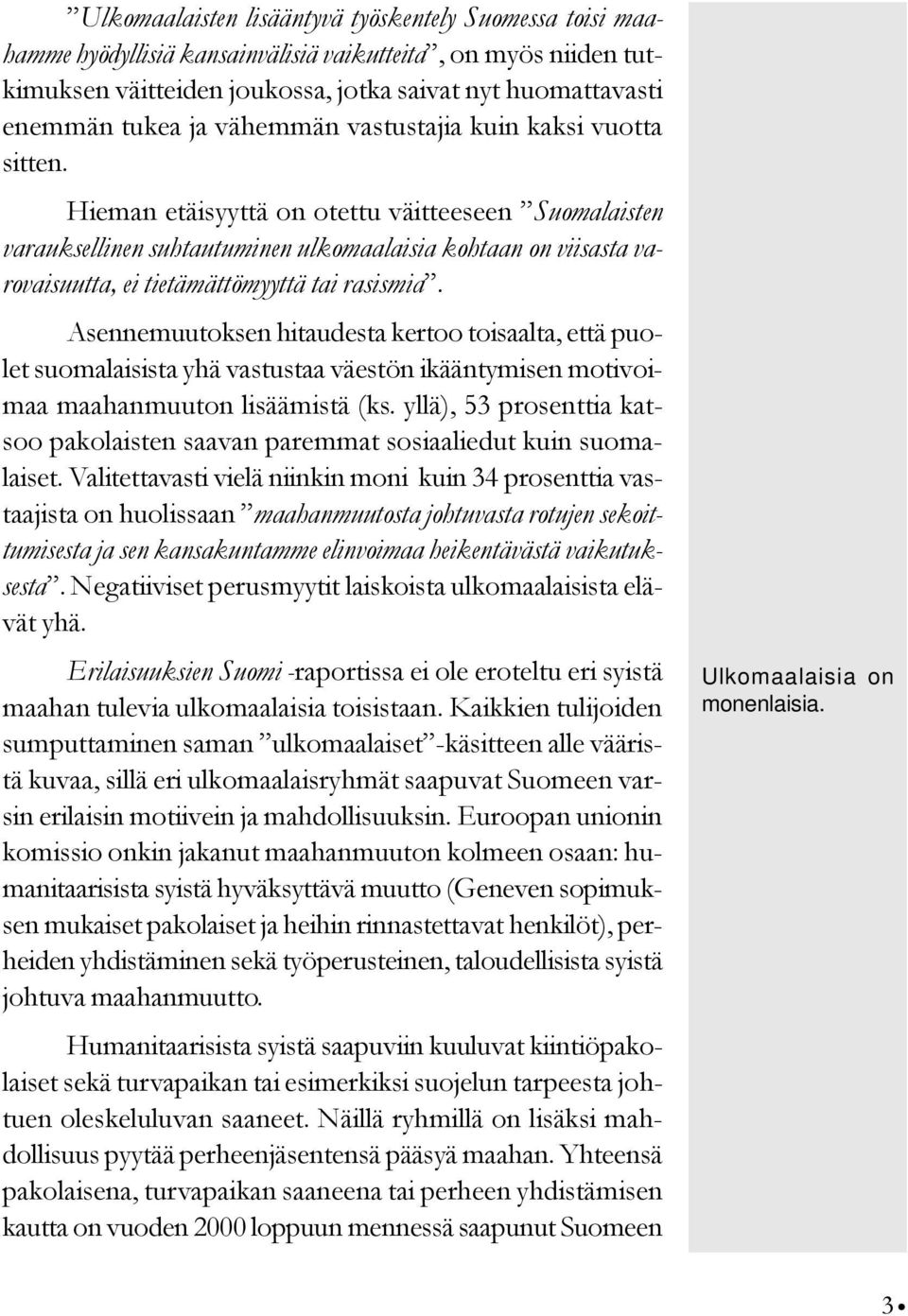 Hieman etäisyyttä on otettu väitteeseen Suomalaisten varauksellinen suhtautuminen ulkomaalaisia kohtaan on viisasta varovaisuutta, ei tietämättömyyttä tai rasismia.