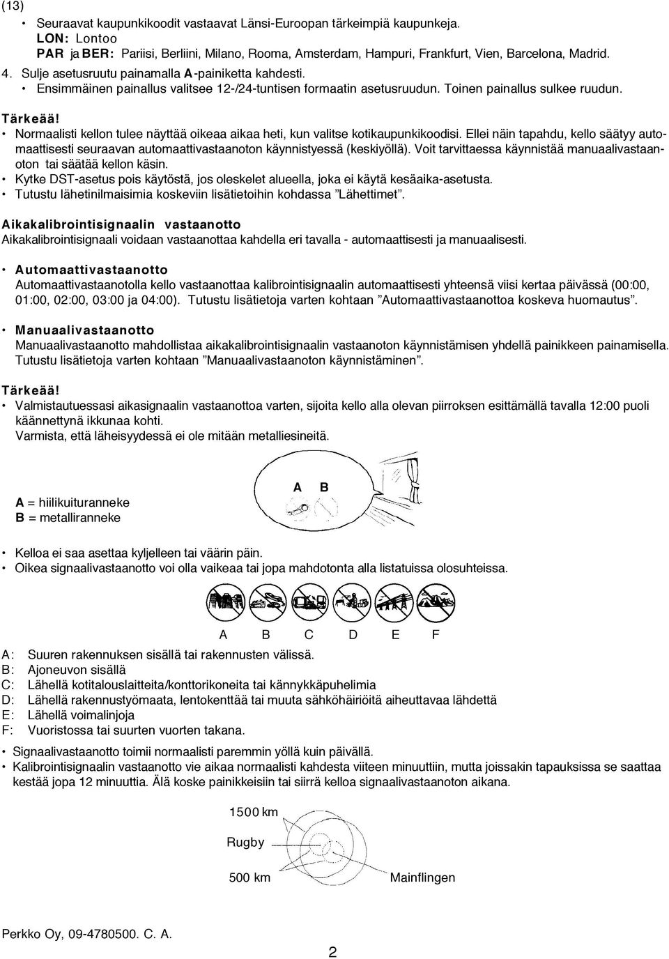 Normaalisti kellon tulee näyttää oikeaa aikaa heti, kun valitse kotikaupunkikoodisi. Ellei näin tapahdu, kello säätyy automaattisesti seuraavan automaattivastaanoton käynnistyessä (keskiyöllä).