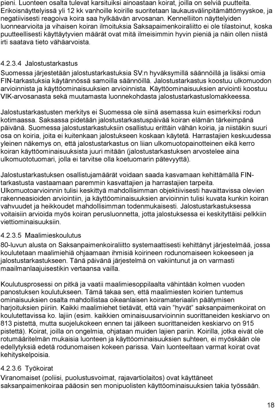 Kennelliiton näyttelyiden luonnearvioita ja vihaisen koiran ilmoituksia Saksapaimenkoiraliitto ei ole tilastoinut, koska puutteellisesti käyttäytyvien määrät ovat mitä ilmeisimmin hyvin pieniä ja