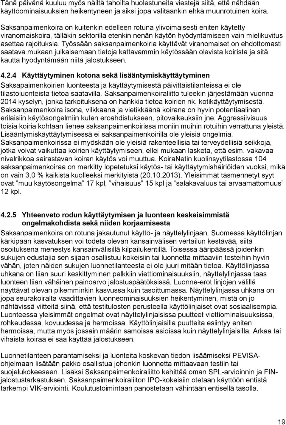 Työssään saksanpaimenkoiria käyttävät viranomaiset on ehdottomasti saatava mukaan julkaisemaan tietoja kattavammin käytössään olevista koirista ja sitä kautta hyödyntämään niitä jalostukseen. 4.2.