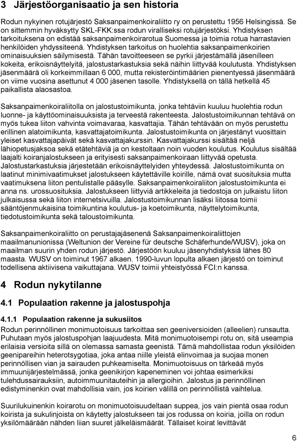 Yhdistyksen tarkoitus on huolehtia saksanpaimenkoirien ominaisuuksien säilymisestä.