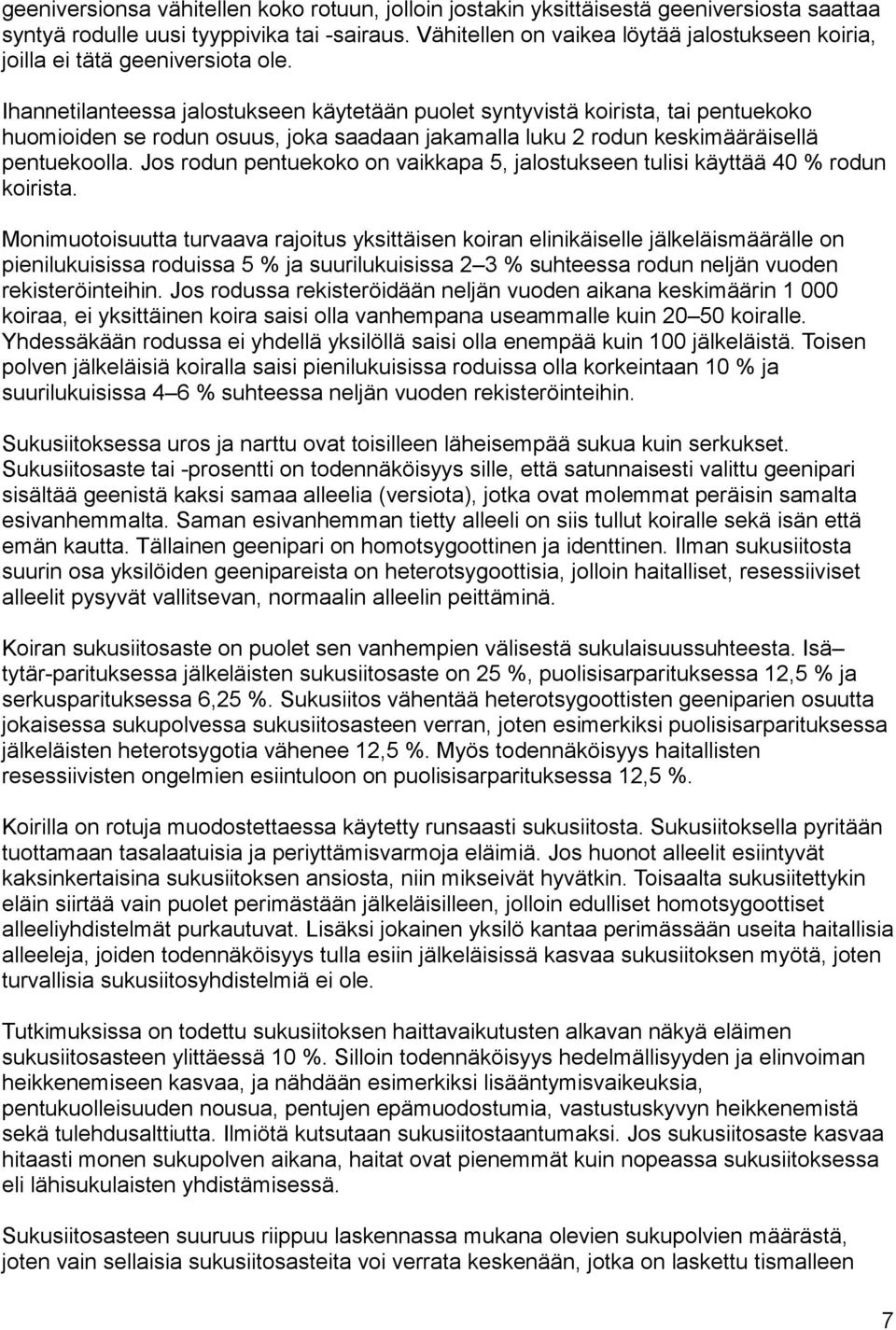 Ihannetilanteessa jalostukseen käytetään puolet syntyvistä koirista, tai pentuekoko huomioiden se rodun osuus, joka saadaan jakamalla luku 2 rodun keskimääräisellä pentuekoolla.